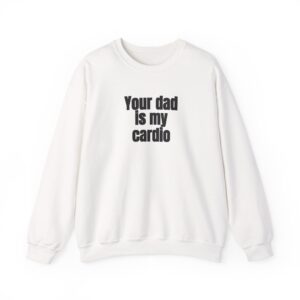 Your Dad Is My Cardio Sweatshirt | Funny Sarcastic Sweatshirt | Gift for Gym Bros - Black Text - Sweatshirt