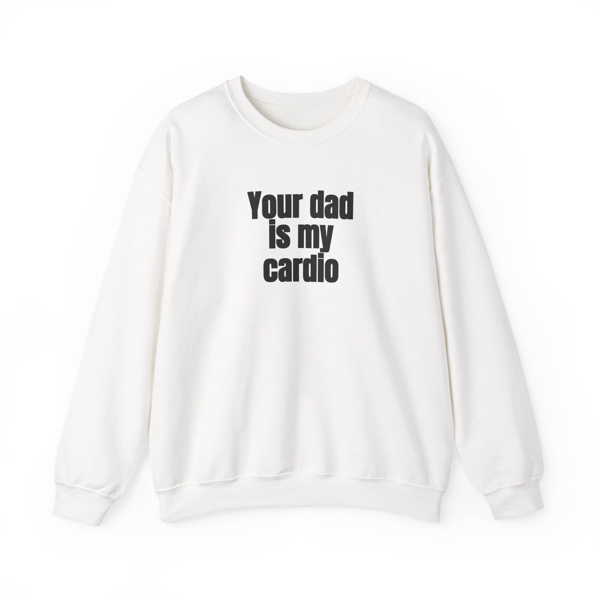 Your Dad Is My Cardio Sweatshirt | Funny Sarcastic Sweatshirt | Gift for Gym Bros - Black Text - Sweatshirt