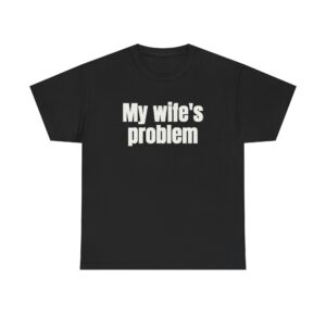 My Wife's Problem Shirt | Funny Sarcastic Tee | Gift for Husband - White Text - T-Shirt