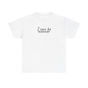 I Can Be Meaner Shirt | Sassy Funny Tee | Gift for Sarcastic Friend - Black Text - T-Shirt