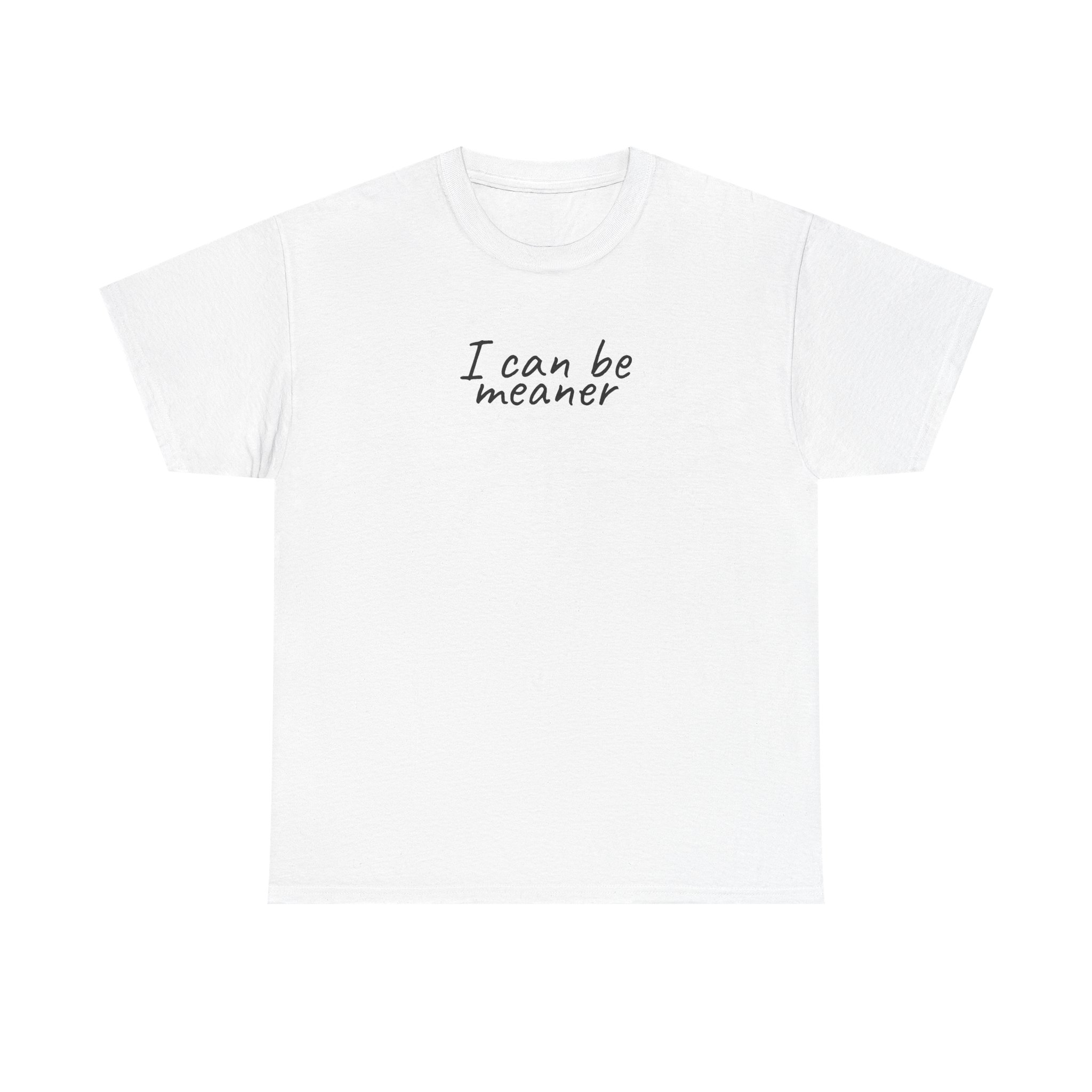 I Can Be Meaner Shirt | Sassy Funny Tee | Gift for Sarcastic Friend - Black Text - T-Shirt