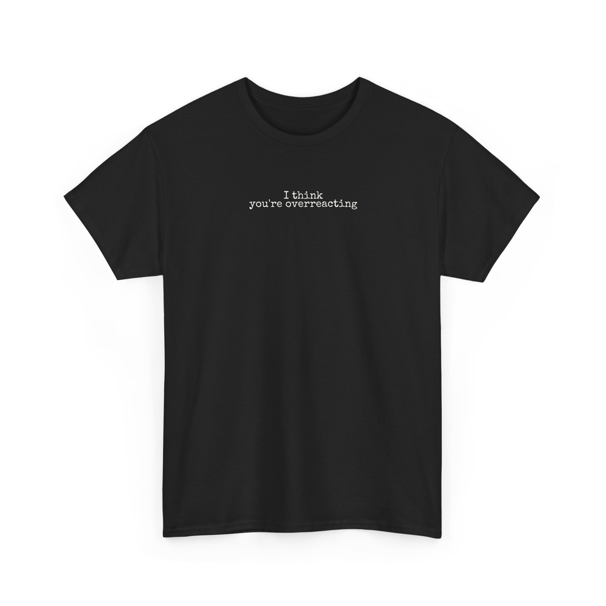 I Think You're Overreacting Shirt | Sarcastic Tee | Gift for Friend - White Text - T-Shirt - Image 3