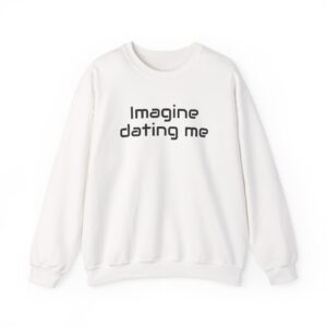 Imagine Dating Me Sweatshirt | Funny Sarcastic Sweatshirt | Gift for Gen Z - Black Text - Sweatshirt