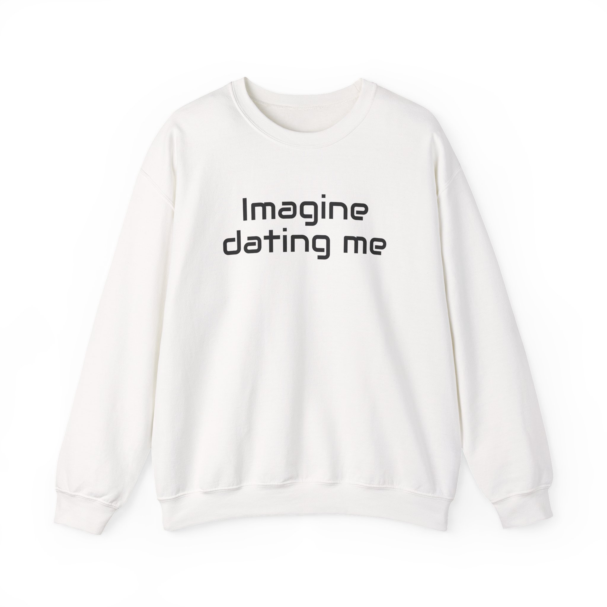 Imagine Dating Me Sweatshirt | Funny Sarcastic Sweatshirt | Gift for Gen Z - Black Text - Sweatshirt