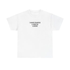 I Would Dropkick A Child For A Pickle Shirt | Funny Tee | Gift For Friend - Black Text - T-Shirt