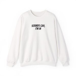 Sounds Gay, I'm In Sweatshirt | Funny Sarcastic Sweatshirt | Gift for Gen Z - Black Text - Sweatshirt