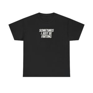 Sometimes I Just Be Farting Shirt | Funny Tee | Gift for Gen Z - White Text - T-Shirt