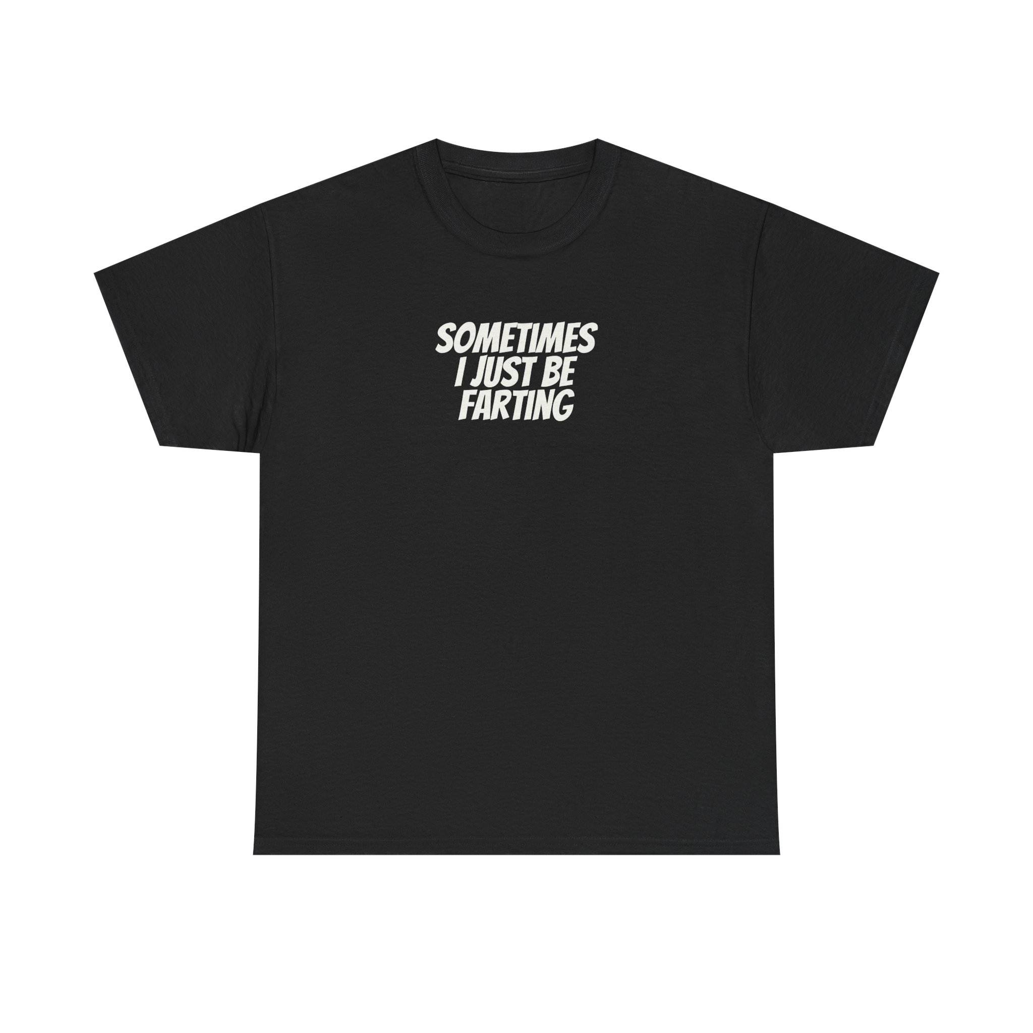 Sometimes I Just Be Farting Shirt | Funny Tee | Gift for Gen Z - White Text - T-Shirt