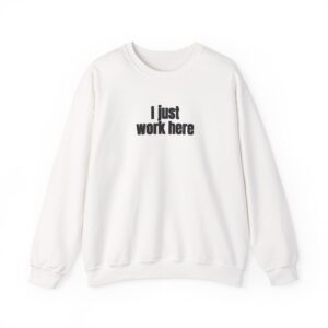 I Just Work Here Sweatshirt | Funny Sarcastic Sweatshirt | Gift for Retail Worker - Black Text - Sweatshirt