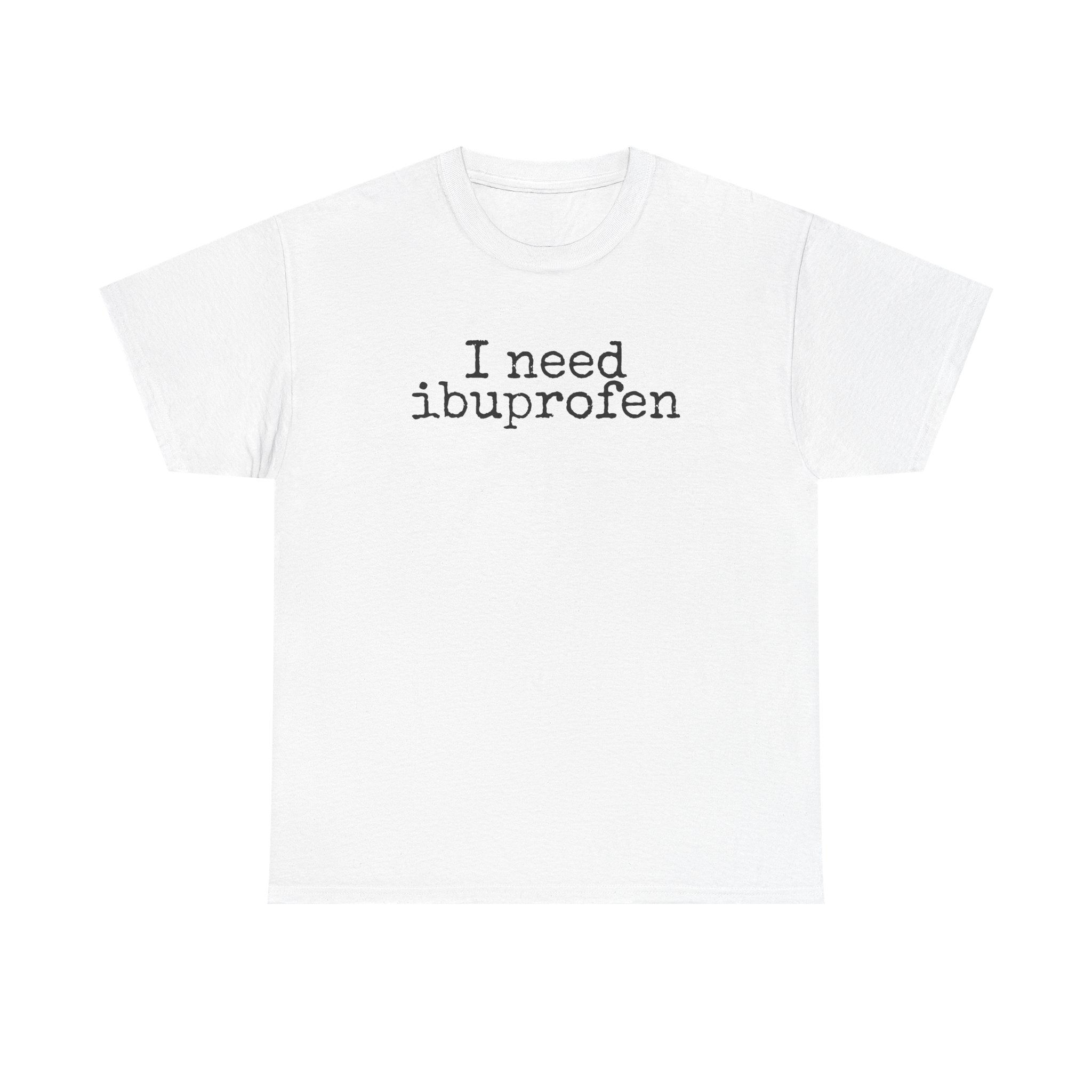 I Need Ibuprofen Shirt | Funny Sarcastic Tee | Gift for Adults - Black Text - T-Shirt