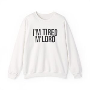 I'm Tired M'lord Sweatshirt | Funny Sarcastic Sweatshirt | Gift for Fantasy Fan - Black Text - Sweatshirt