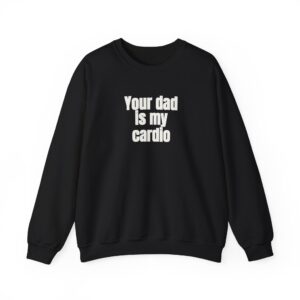 Your Dad Is My Cardio Sweatshirt | Funny Sarcastic Sweatshirt | Gift for Gym Bros - White Text - Sweatshirt