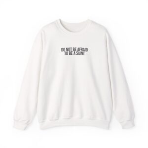Do Not Be Afraid To Be A Saint Sweatshirt | Bold Sweatshirt | Gift for Catholic - Black Text - Sweatshirt
