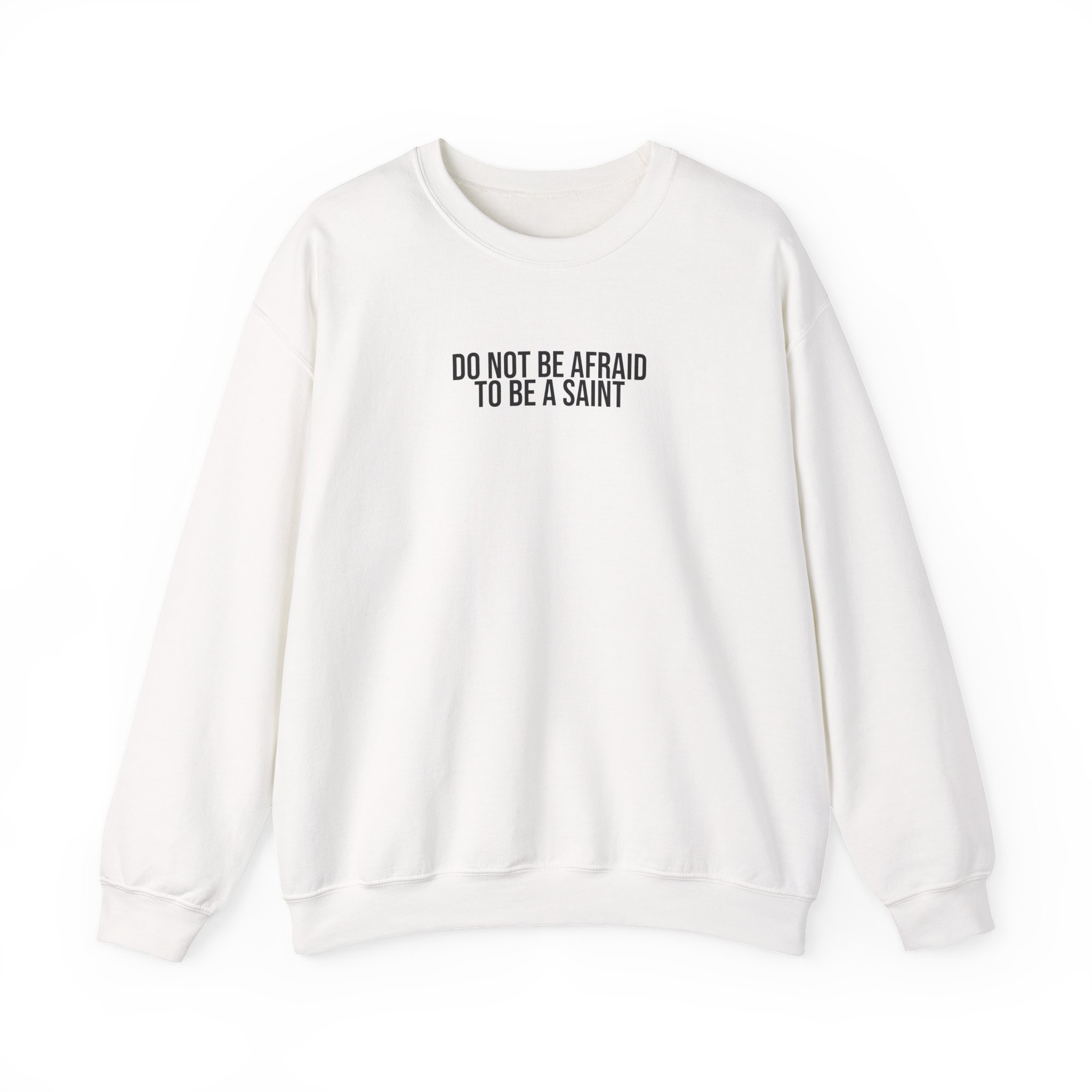 Do Not Be Afraid To Be A Saint Sweatshirt | Bold Sweatshirt | Gift for Catholic - Black Text - Sweatshirt