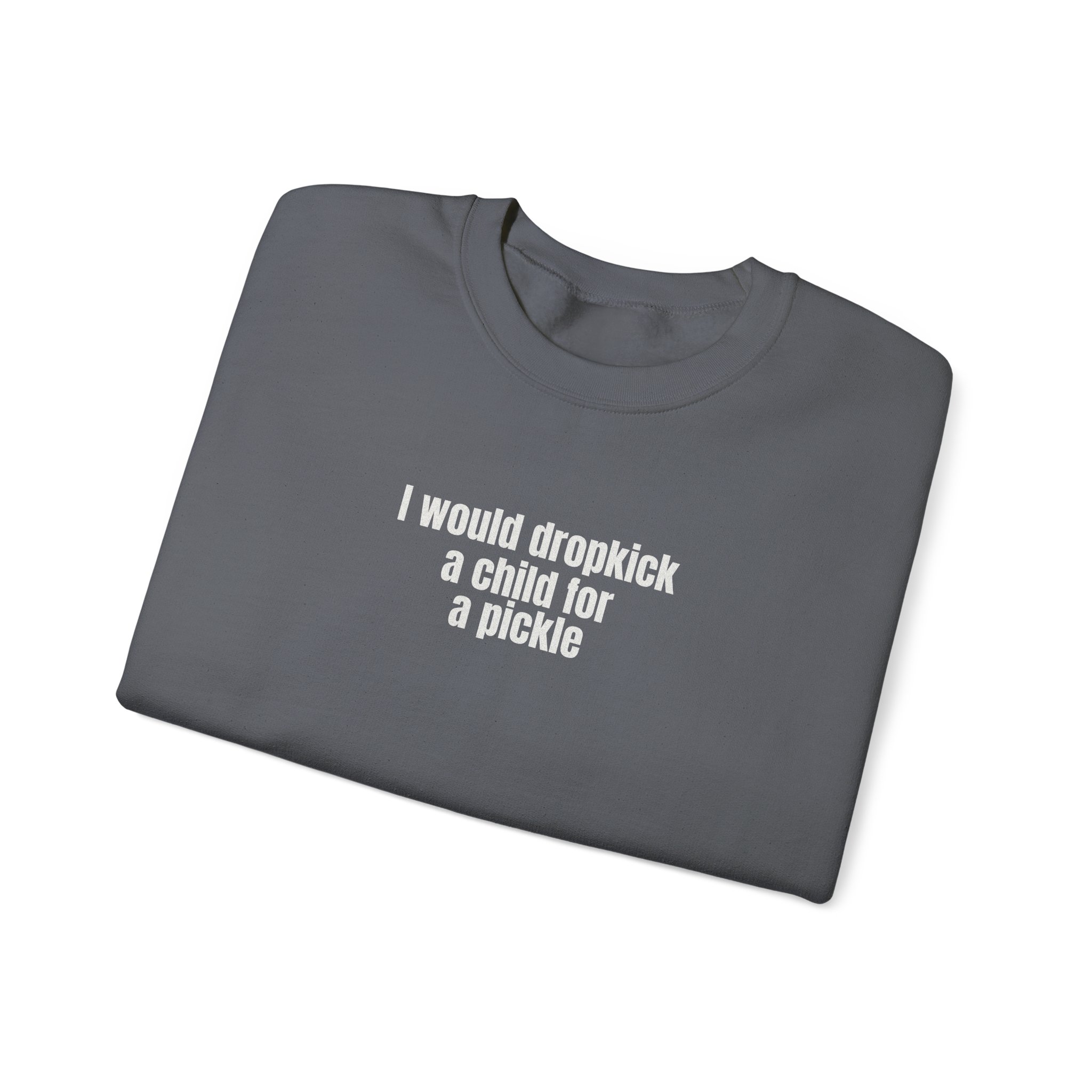 I Would Dropkick A Child For A Pickle Sweatshirt | Funny Sweatshirt | Gift For Friend - White Text - Sweatshirt - Image 15