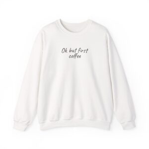 Ok But First Coffee Sweatshirt | Funny Sarcastic Sweatshirt | Gift for Coffee Lover - Black Text - Sweatshirt