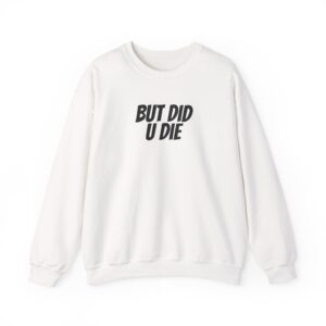 But Did U Die Sweatshirt | Sarcastic Sweatshirt | Funny Gift for Sarcastic Friend - Black Text - Sweatshirt