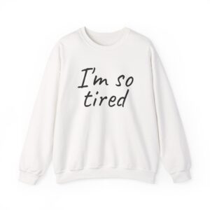 I'm So Tired Sweatshirt | Funny Sarcastic Sweatshirt | Gift for Everyone - Black Text - Sweatshirt