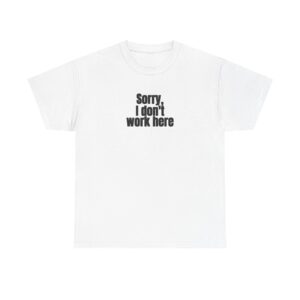 Sorry, I Don't Work Here Shirt | Sarcastic Tee | Gift for Introverts - Black Text - T-Shirt