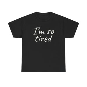 I'm So Tired Shirt | Funny Sarcastic Tee | Gift for Everyone - White Text - T-Shirt