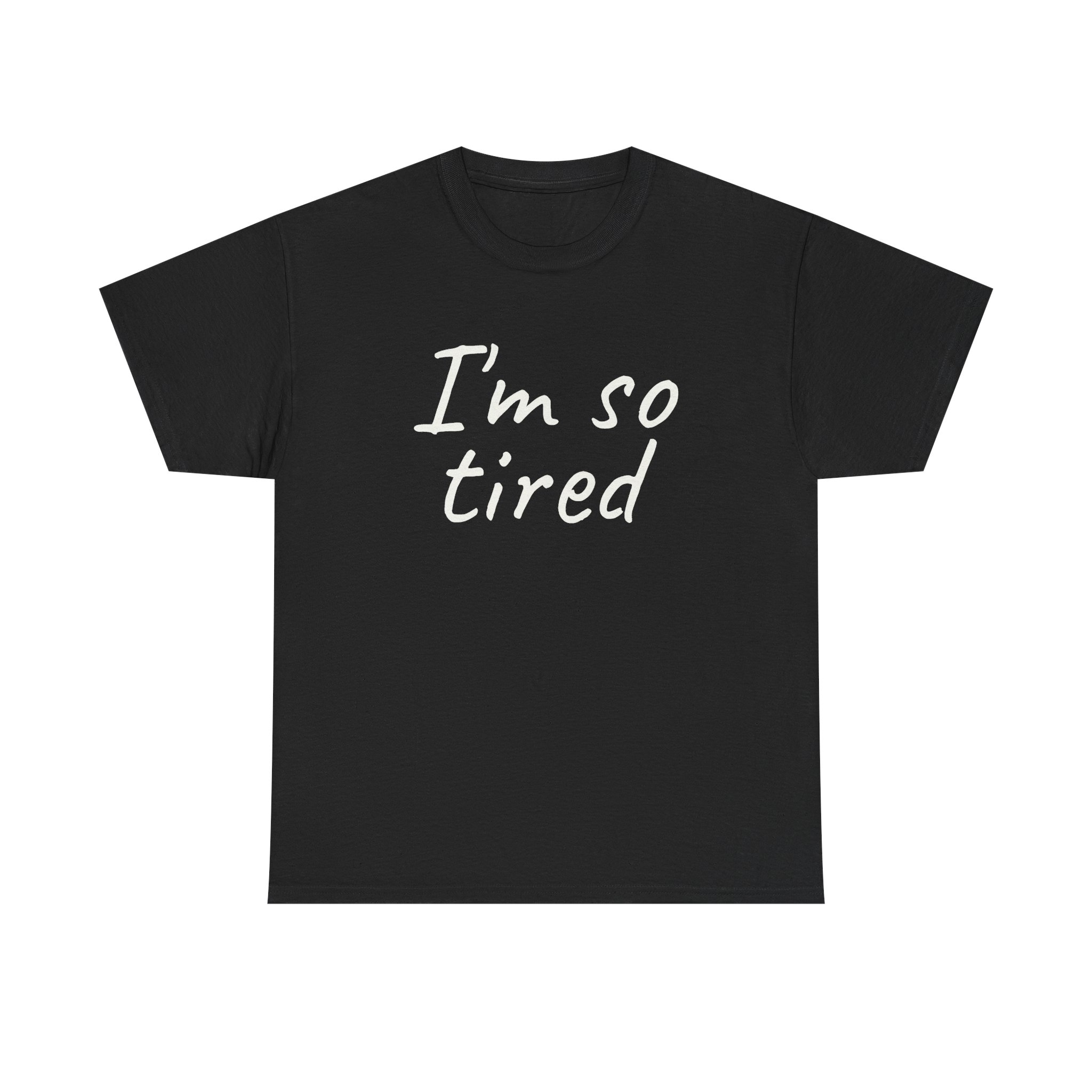I'm So Tired Shirt | Funny Sarcastic Tee | Gift for Everyone - White Text - T-Shirt