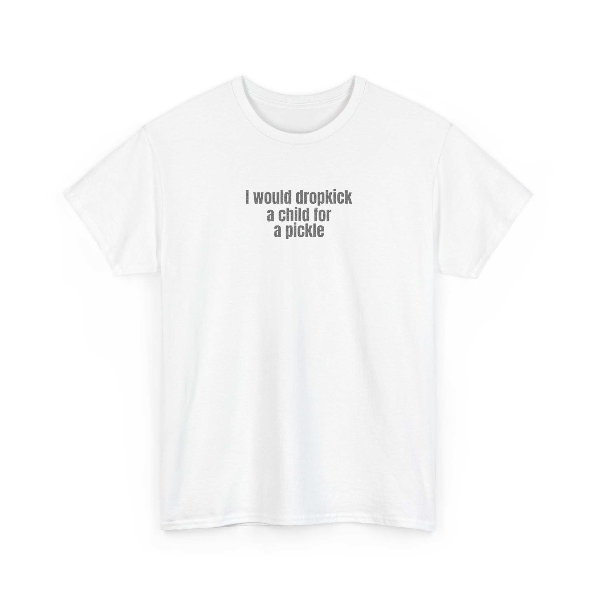 I Would Dropkick A Child For A Pickle Shirt | Funny Tee | Gift For Friend - Black Text - T-Shirt