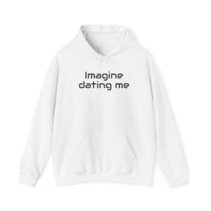 Imagine Dating Me Hoodie | Funny Sarcastic Hoodie | Gift for Gen Z - Black Text - Hoodie