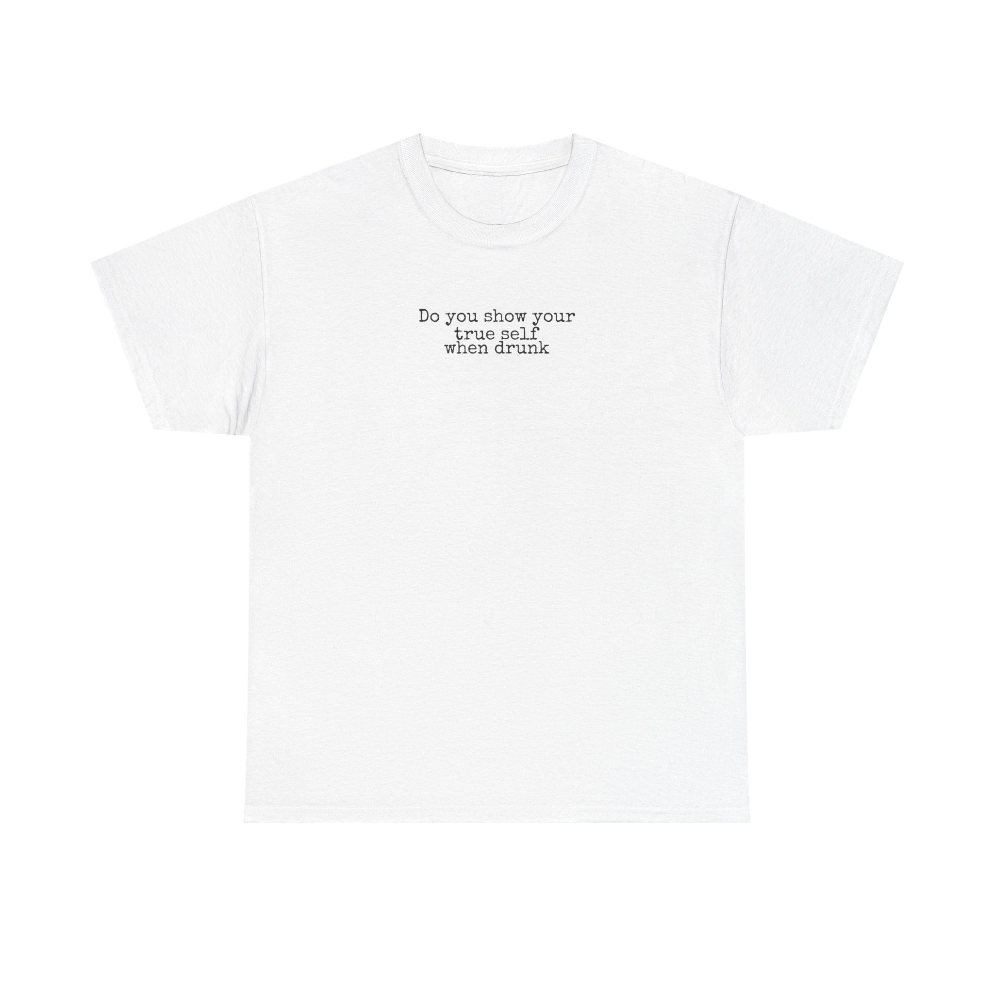Do You Show Your True Self When Drunk Shirt | Funny Tee | Gift for Party - Black Text - T-Shirt