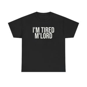 I'm Tired M'lord Shirt | Funny Sarcastic Tee | Gift for Fantasy Fan - White Text - T-Shirt