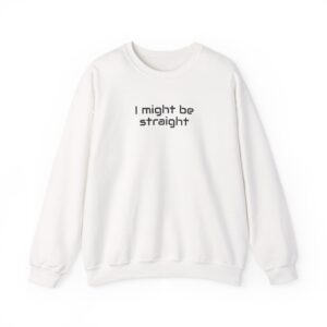 I Might Be Straight Sweatshirt | Funny Sarcastic Sweatshirt | Gift for LGBTQ - Black Text - Sweatshirt