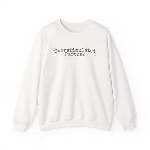 Overstimulated Partner Sweatshirt | Funny Sarcastic Sweatshirt | Gift for Introverts - Black Text - Sweatshirt