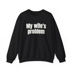 My Wife's Problem Sweatshirt | Funny Sarcastic Sweatshirt | Gift for Husband - White Text - Sweatshirt