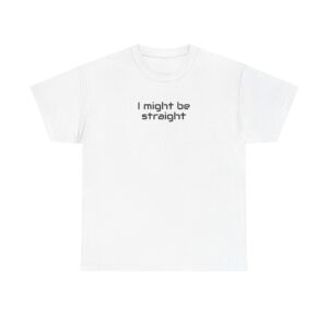I Might Be Straight Shirt | Funny Sarcastic Tee | Gift for LGBTQ - Black Text - T-Shirt