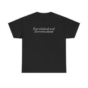 Overwhelmed and Overstimulated Shirt | Bold Tee | Gift for Neurodivergent - White Text - T-Shirt
