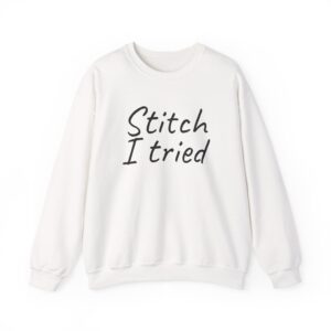 Stitch I Tried Sweatshirt | Funny Sarcastic Sweatshirt | Gift for Crafter - Black Text - Sweatshirt