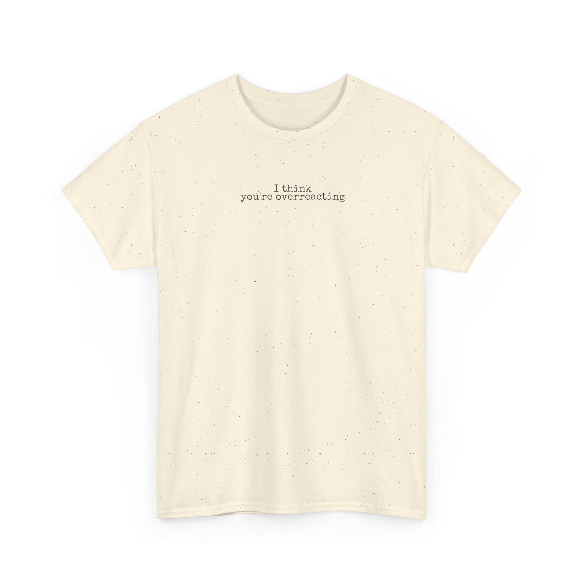 I Think You're Overreacting Shirt | Sarcastic Tee | Gift for Friend - Black Text - T-Shirt - Image 7