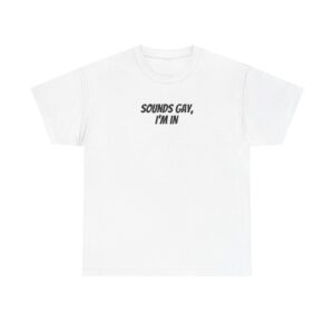 Sounds Gay, I'm In Shirt | Funny Sarcastic Tee | Gift for Gen Z - Black Text - T-Shirt