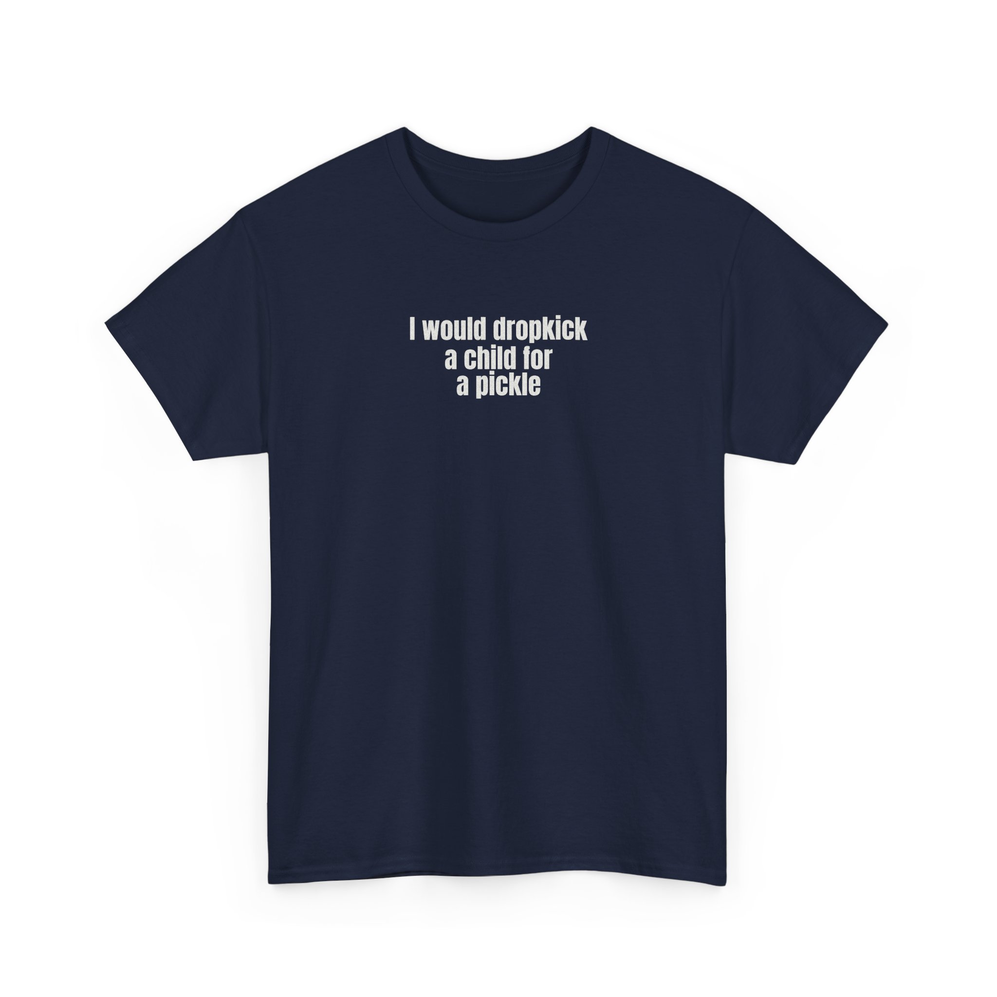 I Would Dropkick A Child For A Pickle Shirt | Funny Tee | Gift For Friend - White Text - T-Shirt - Image 15