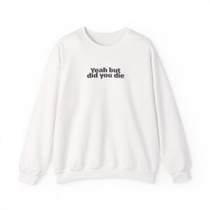 Yeah But Did You Die Sweatshirt | Funny Gym Sweatshirt | Gift for Gym Bro - Black Text - Sweatshirt