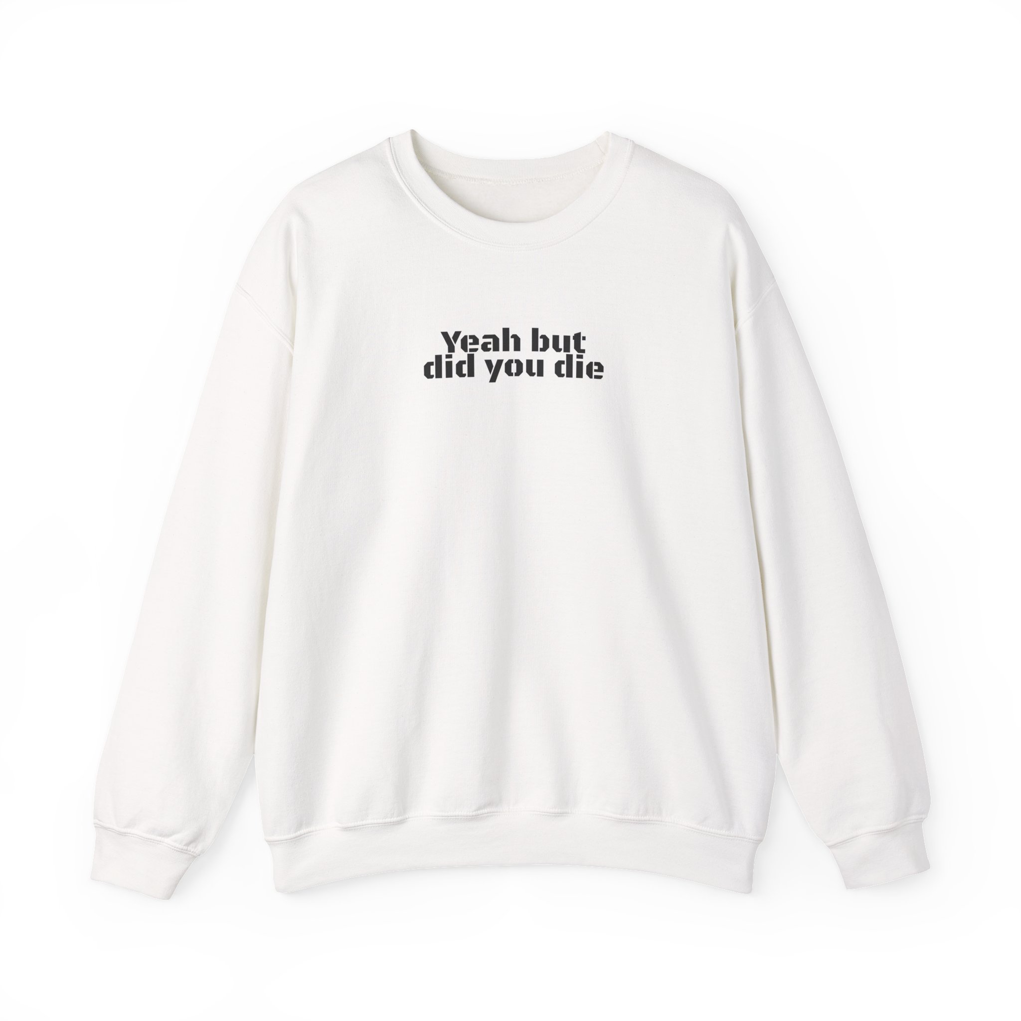 Yeah But Did You Die Sweatshirt | Funny Gym Sweatshirt | Gift for Gym Bro - Black Text - Sweatshirt