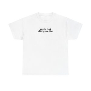 Yeah But Did You Die Shirt | Funny Gym Tee | Gift for Gym Bro - Black Text - T-Shirt