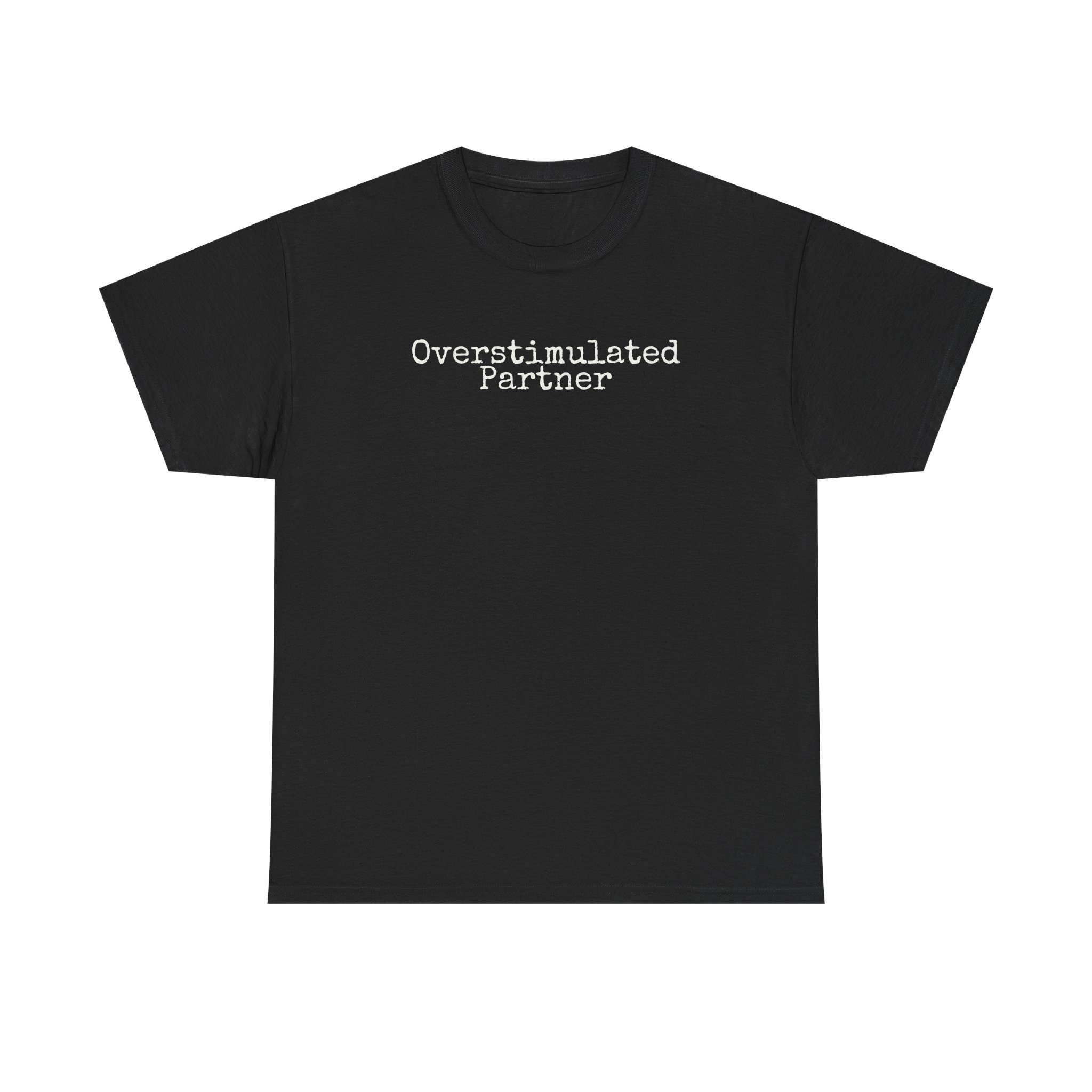 Overstimulated Partner Shirt | Funny Sarcastic Tee | Gift for Introverts - White Text - T-Shirt