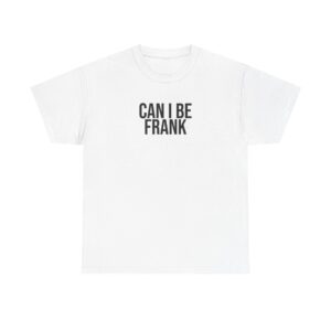Can I Be Frank Shirt | Funny Sarcastic Tee | Gift for Dad - Black Text - T-Shirt