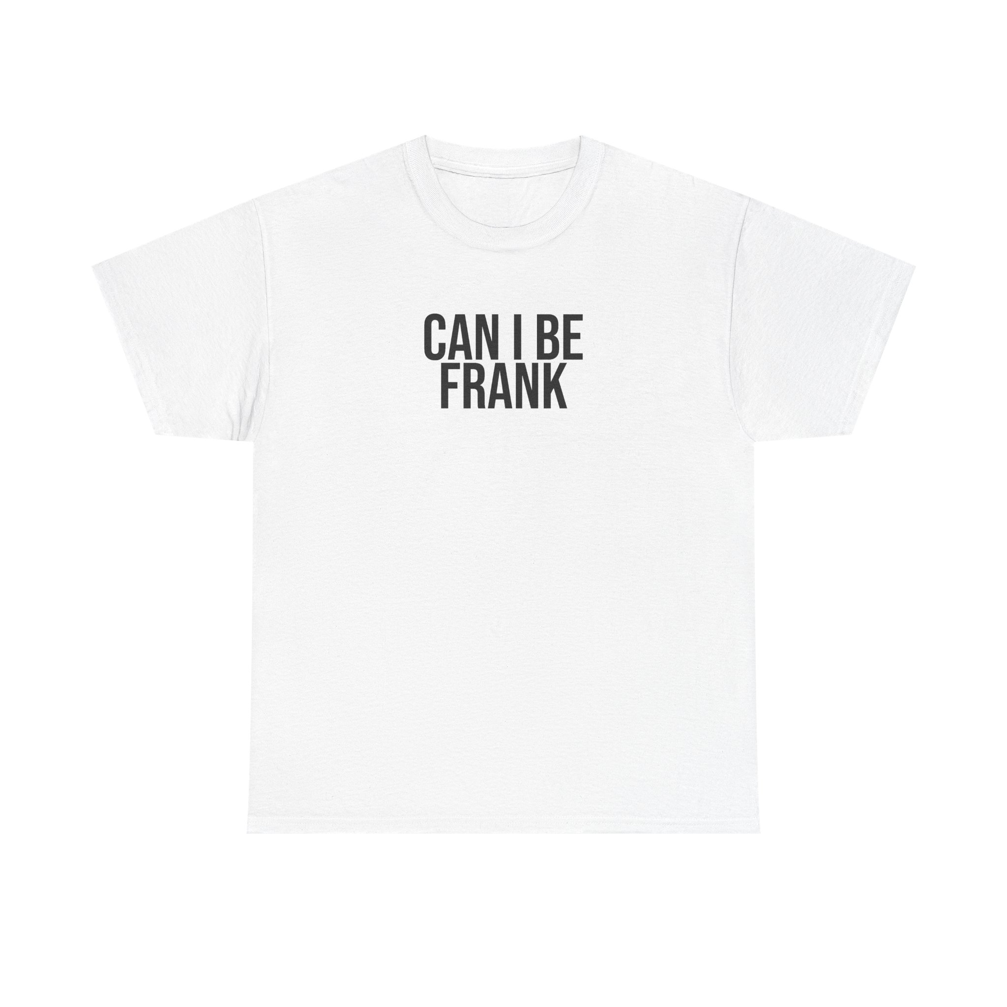 Can I Be Frank Shirt | Funny Sarcastic Tee | Gift for Dad - Black Text - T-Shirt