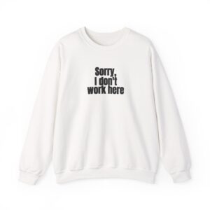 Sorry, I Don't Work Here Sweatshirt | Sarcastic Sweatshirt | Gift for Introverts - Black Text - Sweatshirt