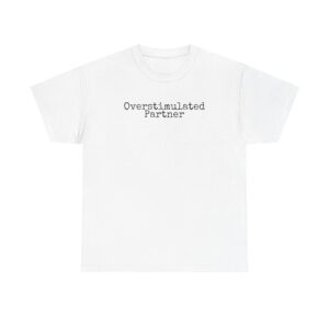Overstimulated Partner Shirt | Funny Sarcastic Tee | Gift for Introverts - Black Text - T-Shirt