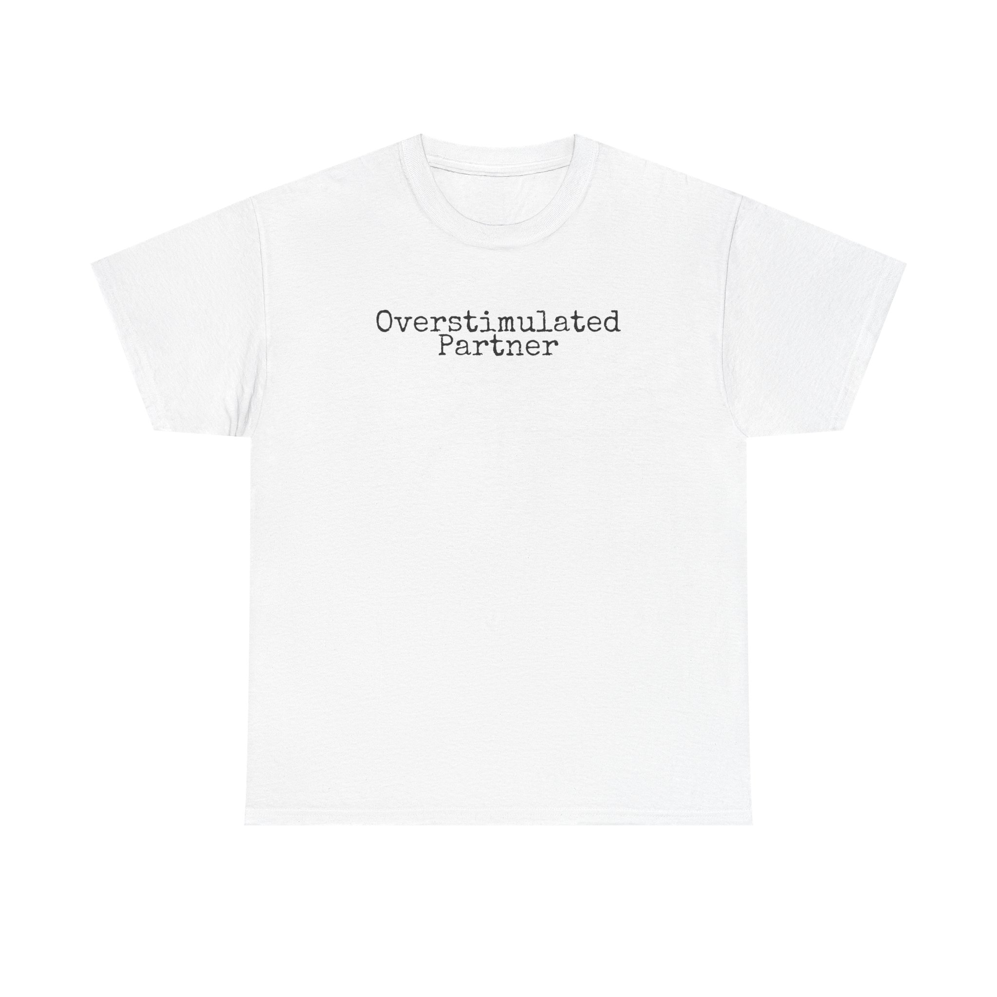 Overstimulated Partner Shirt | Funny Sarcastic Tee | Gift for Introverts - Black Text - T-Shirt