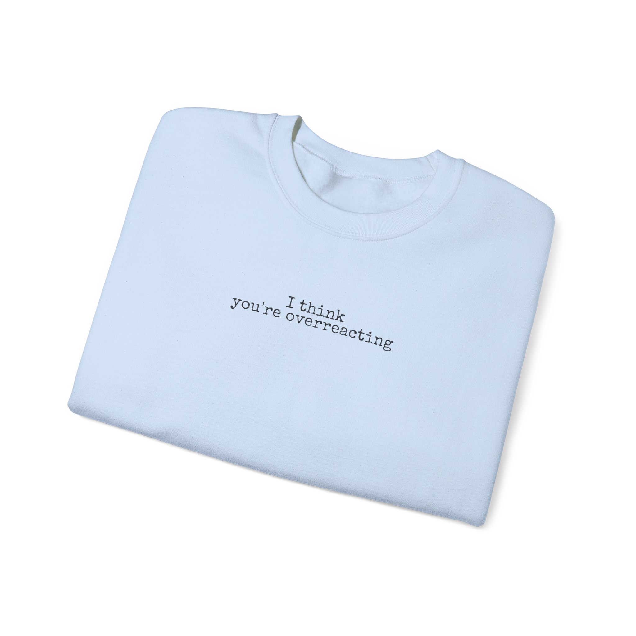 I Think You're Overreacting Sweatshirt | Sarcastic Sweatshirt | Gift for Friend - Black Text - Sweatshirt - Image 11