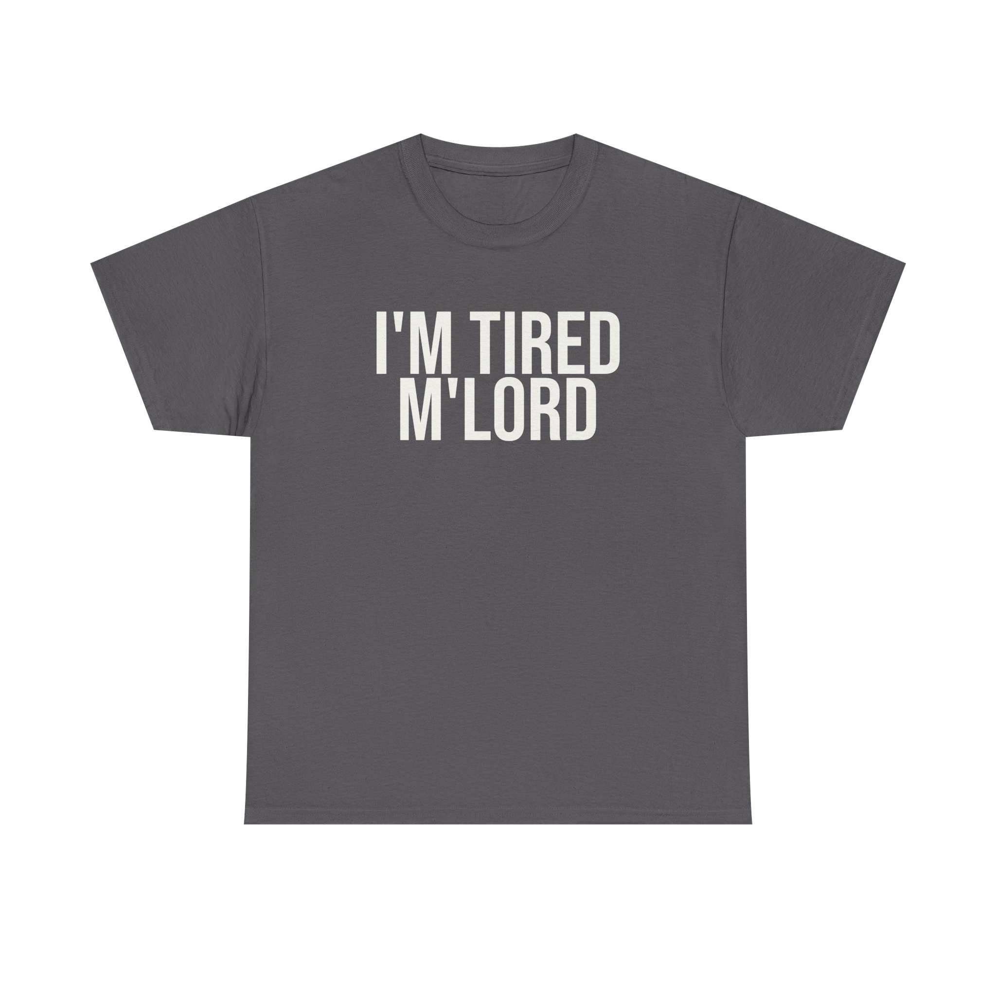 I'm Tired M'lord Shirt | Funny Sarcastic Tee | Gift for Fantasy Fan - White Text - T-Shirt - Image 9