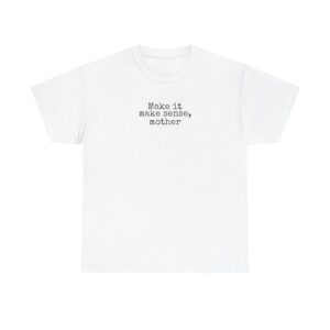 Make It Make Sense Mother Shirt | Funny Tee | Gift for Gen Z - Black Text - T-Shirt